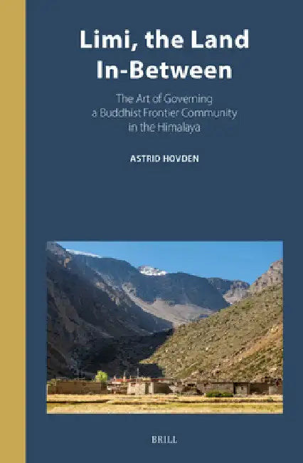 LIMI, the Land In-Between: The Art of Governing a Buddhist Frontier Community in the Himalaya by Astrid Hovden