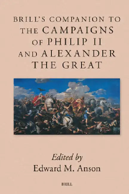 Brill's Companion to the Campaigns of Philip II and Alexander the Great by Edward Anson