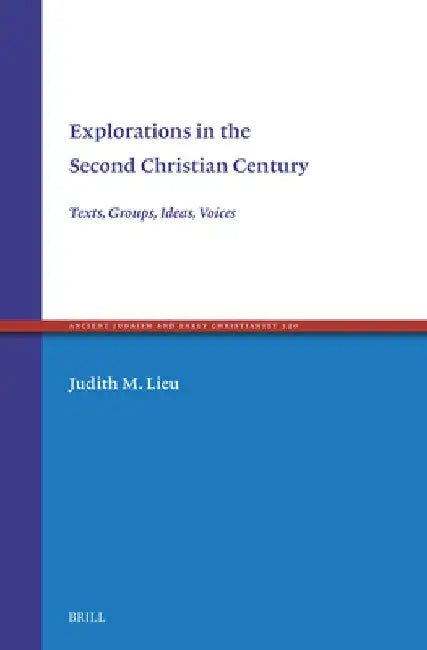 Explorations in the Second Christian Century: Texts, Groups, Ideas, Voices by Judith M. Lieu