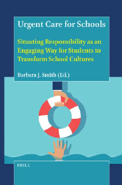 Urgent Care for Schools: Situating Responsibility as an Engaging Way for Students to Transform School Cultures by Barbara J. Smith