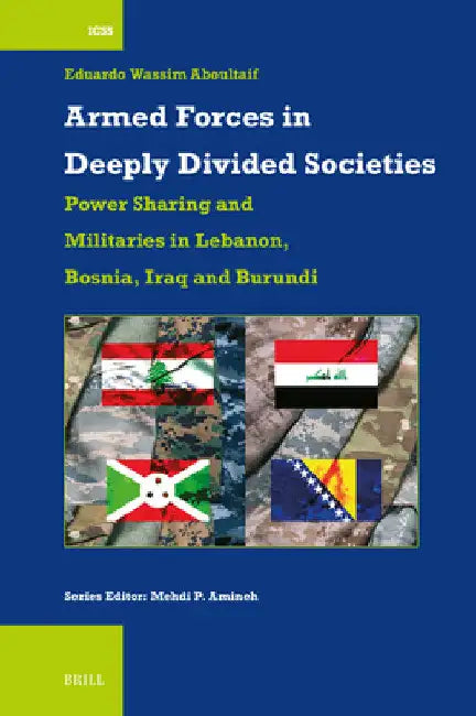 Armed Forces in Deeply Divided Societies: Lebanon, Bosnia-Herzegovina, Iraq and Burundi by Eduardo Aboultaif