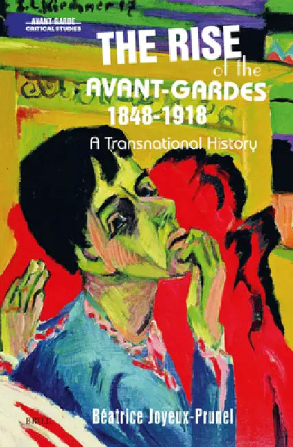 The Rise of the Avant-Gardes 1848-1918: A Transnational History by Dustin Lovett, Béatrice Joyeux-Prunel
