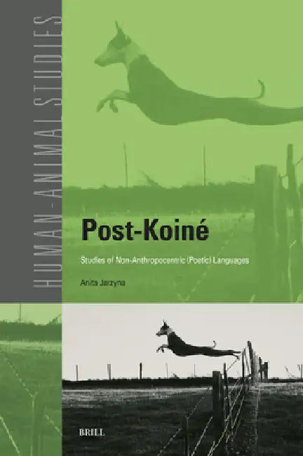 Post-Koiné Studies of Non-Anthropocentric (Poetic) Languages by Jan Burzyński, Mikolaj Golubiewski, Anita Jarzyna