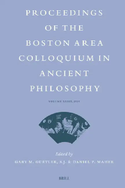 Proceedings of the Boston Area Colloquium in Ancient Philosophy: Volume XXXIX (2024) by Gary M. Gurtler S. J., Daniel P. Maher