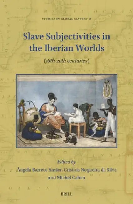 Slave Subjectivities in the Iberian Worlds by Ângela Barreto Xavier