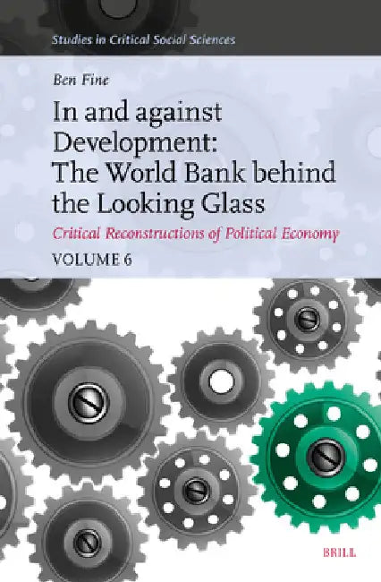 In and Against Development: The World Bank Behind the Looking Glass by Benjamin Fine