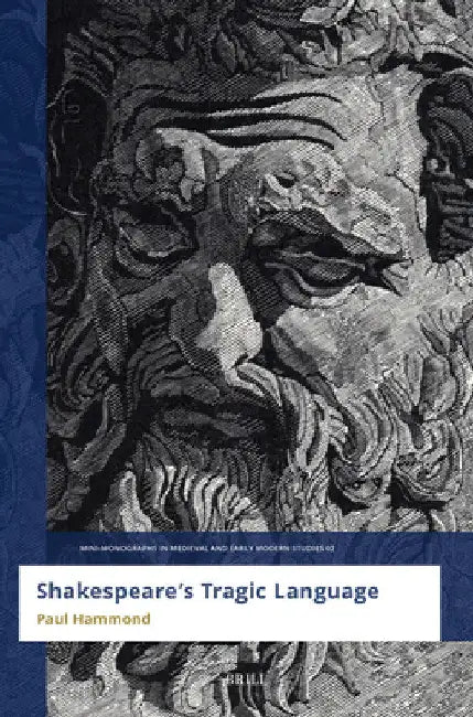 Shakespeare's Tragic Language by Paul Hammond
