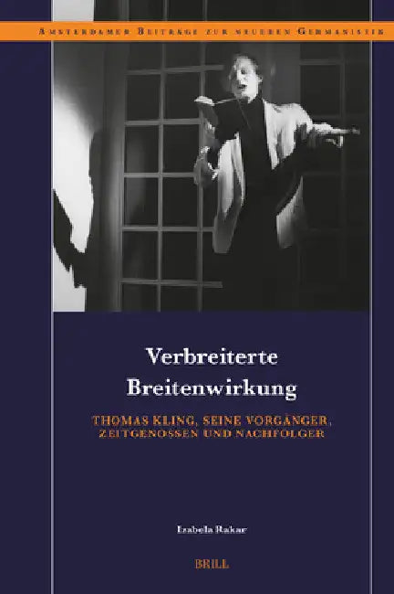 Verbreiterte Breitenwirkung: Thomas Kling, seine Vorgänger, Zeitgenossen und Nachfolger by Izabela Rakar