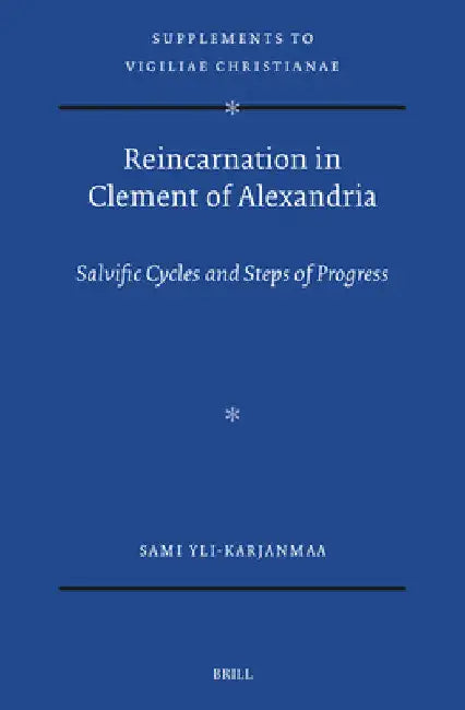 Reincarnation in Clement of Alexandria: Salvific Cycles and Steps of Progress by Sami Yli-Karjanmaa