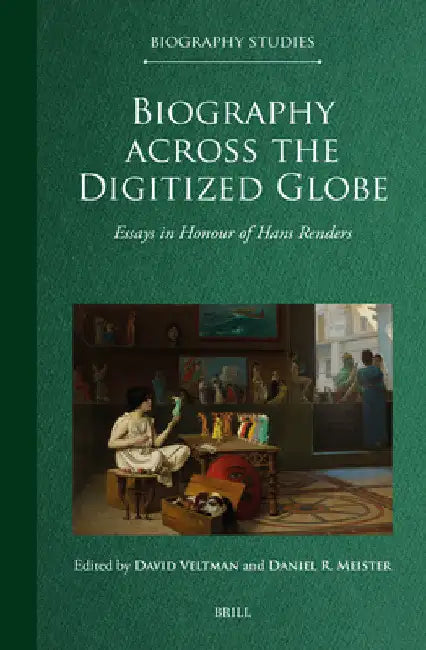 Biography Across the Digitized Globe: Essays in Honour of Hans Renders by David Veltman
