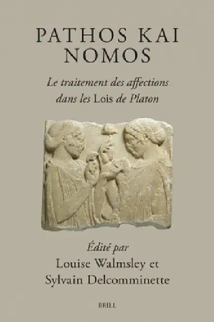 Pathos Kai Nomos - Le Traitement Des Affections Dans Les Lois de Platon by Louise Walmsley, Sylvain Delcomminette