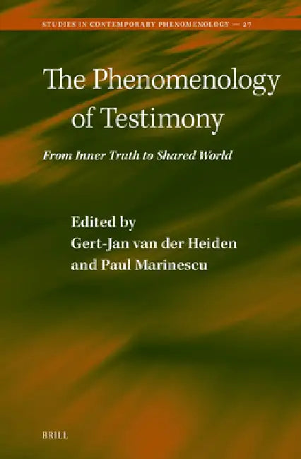 The Phenomenology of Testimony: From Inner Truth to Shared World by Gert-Jan Van Der Heiden, Paul Marinescu