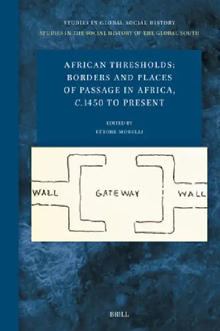 African Thresholds: Borders and Places of Passage in Africa, C.1450 to Present by Ettore Morelli