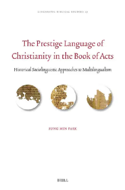 The Prestige Language of Christianity in the Book of Acts: Historical Sociolinguistic Approaches to Multilingualism by Sung Min Park