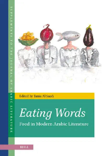 Eating Words, Food in Modern Arabic Literature by Tania Al Saadi