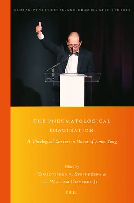 The Pneumatological Imagination: A Theological Concert in Honor of Amos Yong by Christopher Stephenson, L. William Oliverio Jr