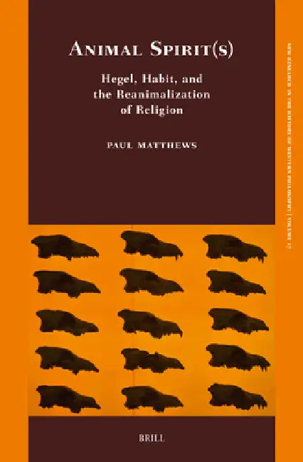 Animal Spirit(s): Hegel, Habit, and the Reanimalization of Religion by Paul Matthews