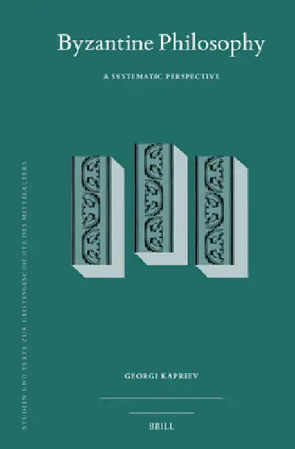 Byzantine Philosophy: A Systematic Perspective by Georgi Kapriev
