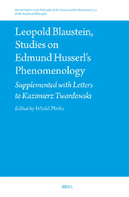 Leopold Blaustein, Studies on Edmund Husserl's Phenomenology: Supplemented with Letters to Kazimierz Twardowski by Witold Plotka, Witold Plotka, Rafal Lewandowski