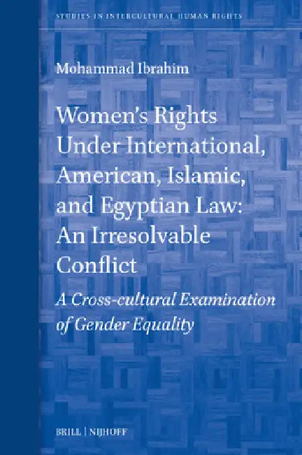 Women's Rights Under International, American, Islamic, and Egyptian Law: An Irresolvable Conflict?: A Cross-Cultural Examination of Gender Equality by Mohammad Ibrahim