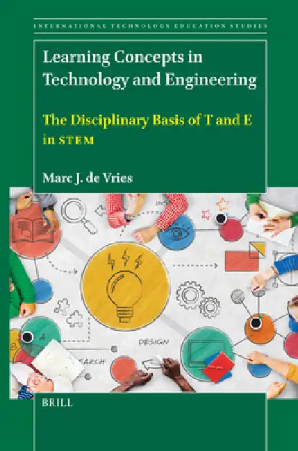 Learning Concepts in Technology and Engineering: The Disciplinary Basis of T and E in Stem by Marc J. de Vries