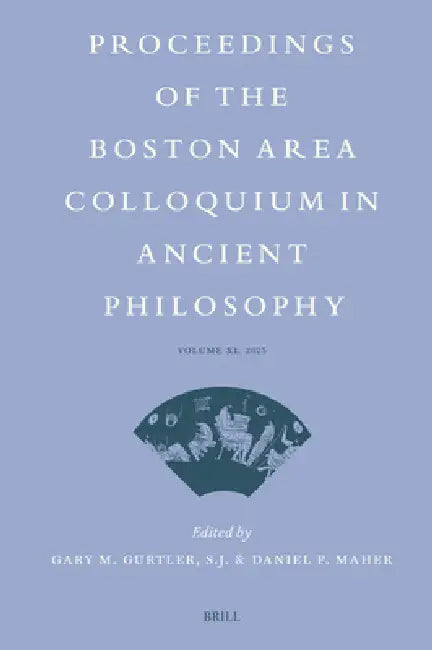 Proceedings of the Boston Area Colloquium in Ancient Philosophy: Volume XL (2025) by Gary M. Gurtler S. J., Daniel P. Maher