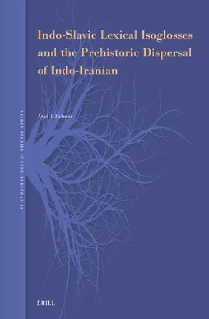 Indo-Slavic Lexical Isoglosses and the Prehistoric Dispersal of Indo-Iranian by Axel I. Palmér