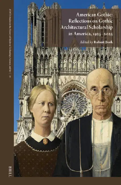 American Gothic: Reflections on Gothic Architectural Scholarship in America, 1925-2025 by Robert Bork