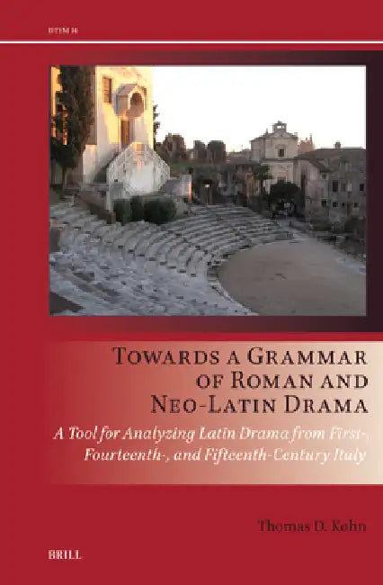 Towards a Grammar of Roman and Neo-Latin Drama: A Tool for Analyzing Latin Drama from First-, Fourteenth-, and Fifteenth-Century Italy by Thomas D. Kohn