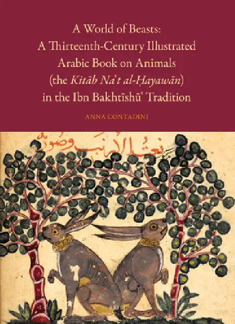A World of Beasts: A Thirteenth-Century Illustrated Arabic Book on Animals (the Kitāb Na't Al-Ḥayawān) in the Ibn Bakhtīshū' by Anna Contadini