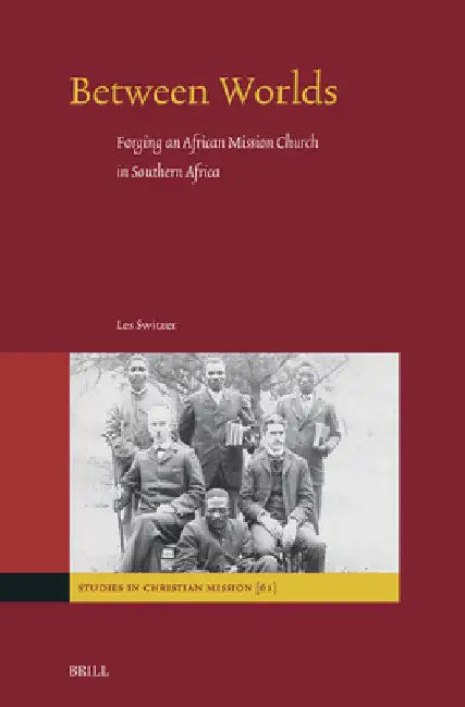 Between Worlds: Forging an African Mission Church in Southern Africa by Les Switzer