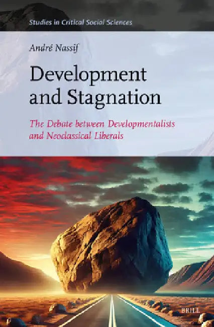 Development and Stagnation: The Debate Between Developmentalists and Neoclassical Liberals by André Nassif