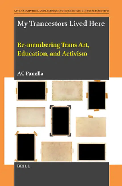 My Trancestors Lived Here: Re-Membering Trans Art, Education, and Activism by Ac Panella