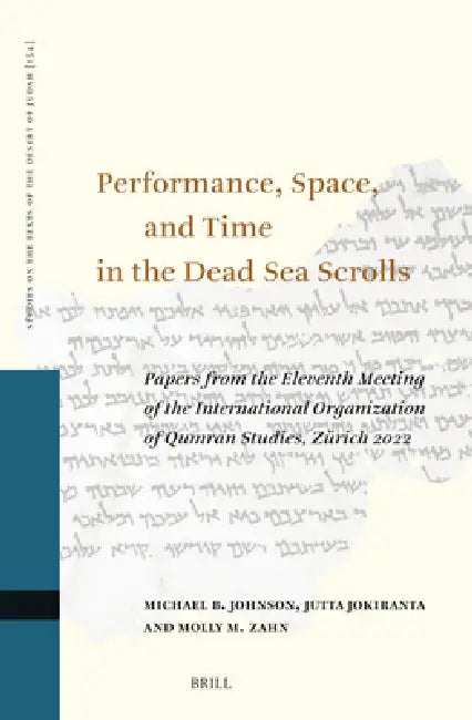 Performance, Space, and Time in the Dead Sea Scrolls: Papers from the Eleventh Meeting of the International Organization for Qumran Studies, Zürich 20 by Michael B. Johnson, Jutta Jokiranta, Molly M. Zahn