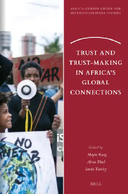 Trust and Trust-Making in Africa's Global Connections by Mayke Kaag