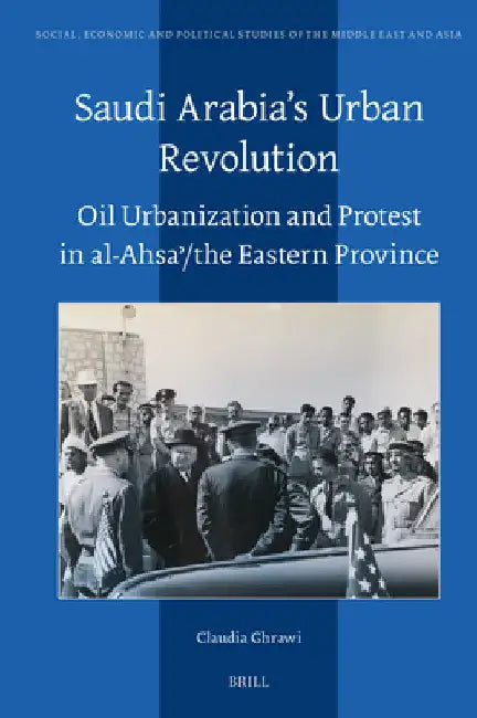Saudi Arabia's Urban Revolution: Oil Urbanization and Protest in Al-Ahsaʾ/ The Eastern Province by Claudia Ghrawi