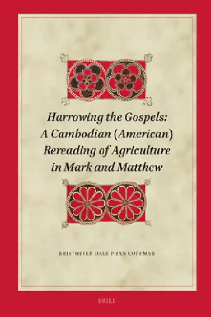 Harrowing the Gospels: A Cambodian (American) Rereading of Agriculture in Mark and Matthew by Kristofer Dale Phan Coffman