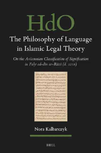 The Philosophy of Language in Islamic Legal Theory: On the Avicennian Classification of Signification in Faḫr Ad-Dīn Ar-Rāzī (D. by Nora Kalbarczyk