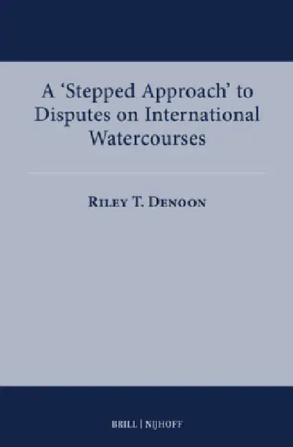 A 'Stepped Approach' to Disputes on International Watercourses by Riley T. Denoon