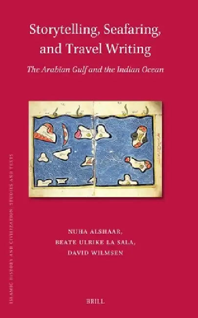 Storytelling, Seafaring, and Travel Writing: The Arabian Gulf and the Indian Ocean by Nuha Alshaar, Beate Ulrike La Sala, David Wilmsen
