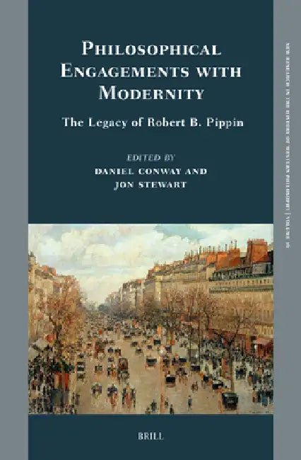 Philosophical Engagements with Modernity: The Legacy of Robert B. Pippin by Daniel Conway, Jon Stewart