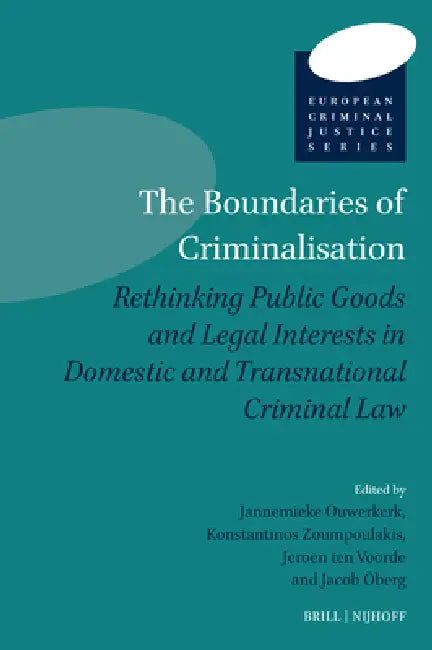 The Boundaries of Criminalisation: Rethinking Public Goods and Legal Interests in Domestic and Transnational Criminal Law by Jannemieke Ouwerkerk, Konstantinos Zoumpoulakis, Jeroen Ten Voorde