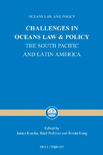 Challenges in Oceans Law and Policy: The South Pacific and Latin America by James Kraska, Ronan Long, Raul Pedrozo