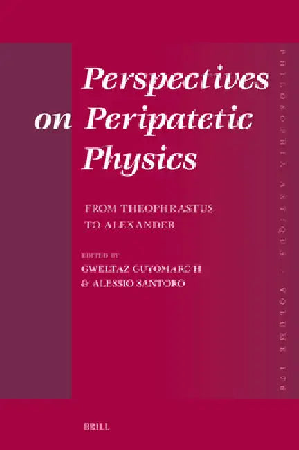 Perspectives on Peripatetic Physics: From Theophrastus to Alexander by Gweltaz Guyomarc'h, Alessio Santoro