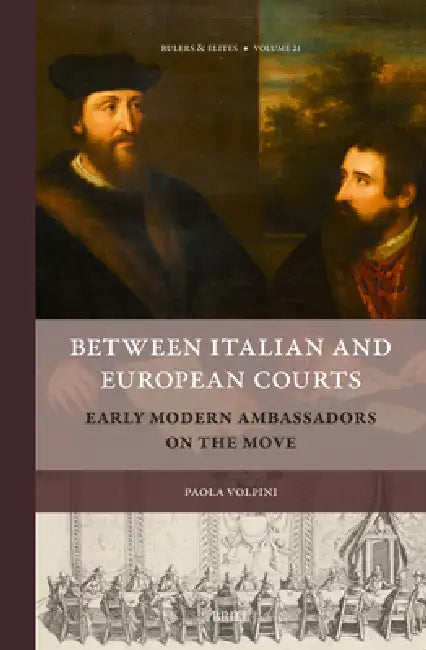 Between Italian and European Courts: Early Modern Ambassadors on the Move by Matthys Van Huyssteen, Paola Volpini