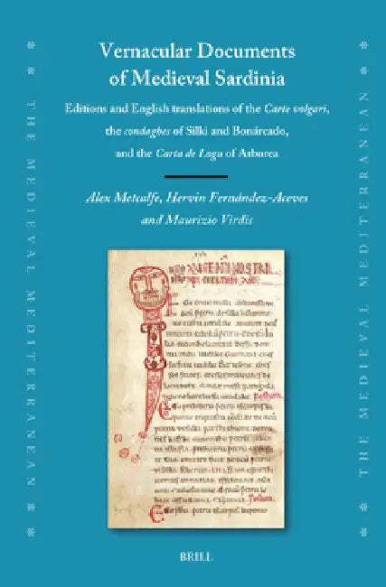 Vernacular Documents of Medieval Sardinia: Editions and English Translations of the Carte Volgari, the Condaghes of Silki and Bonárcado, and the Carta by Alex Metcalfe, Hervin Fernández-Aceves, Maurizio Virdis
