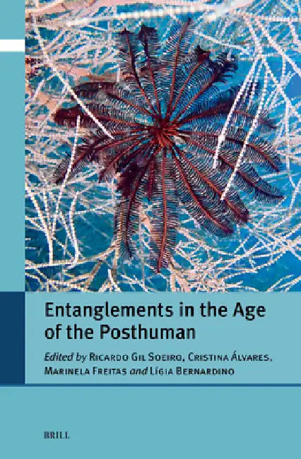 Entanglements in the Age of the Posthuman by Ricardo Gil Soeiro, Cristina Álvares, Marinela Freitas