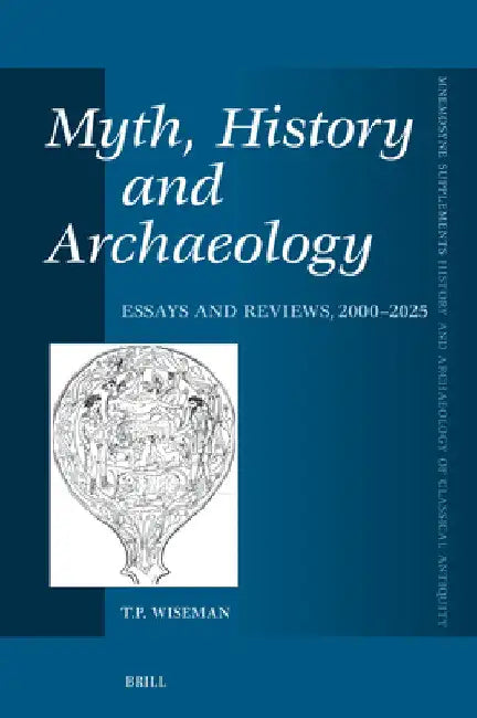 Myth, History and Archaeology: Essays and Reviews, 2000-2025 by T. P. Wiseman