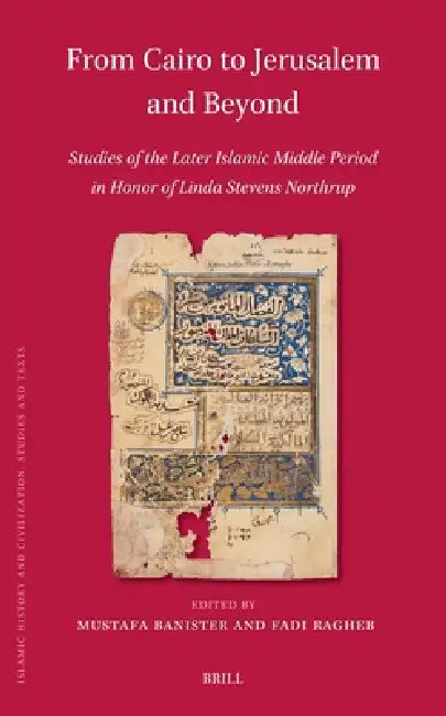 From Cairo to Jerusalem and Beyond: Studies of the Later Islamic Middle Period in Honor of Linda Stevens Northrup