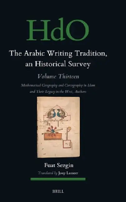 The Arabic Writing Tradition, an Historical Survey, Volume 13: Mathematical Geography and Cartography in Islam and Their Legacy in the West by Fuat Sezgin